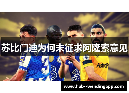 苏比门迪为何未征求阿隆索意见