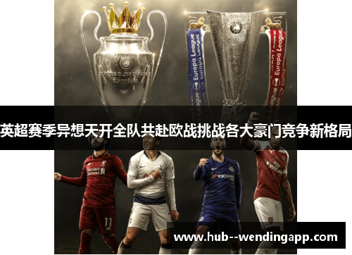 英超赛季异想天开全队共赴欧战挑战各大豪门竞争新格局